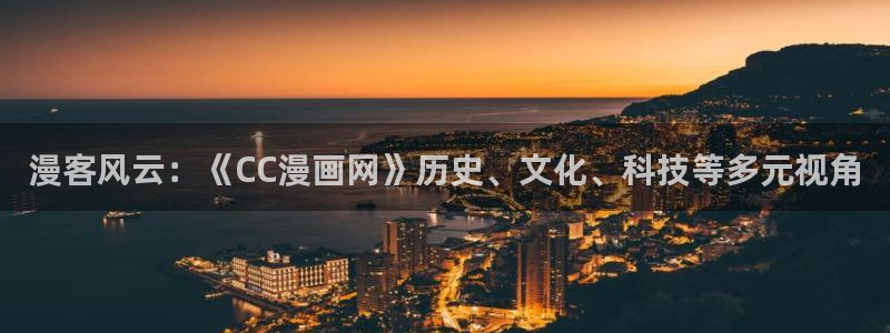 拷贝漫画源：漫客风云：《CC漫画网》历史、文化、科技等多元视角